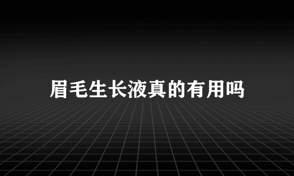 眉毛生长液真的有用吗
