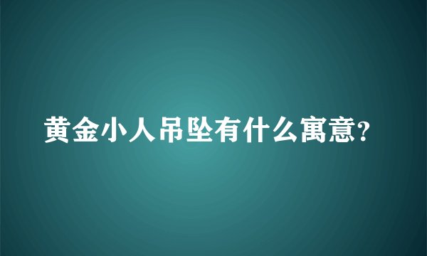 黄金小人吊坠有什么寓意？