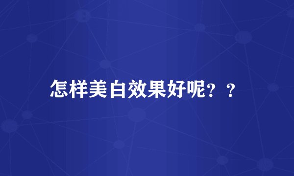 怎样美白效果好呢？？