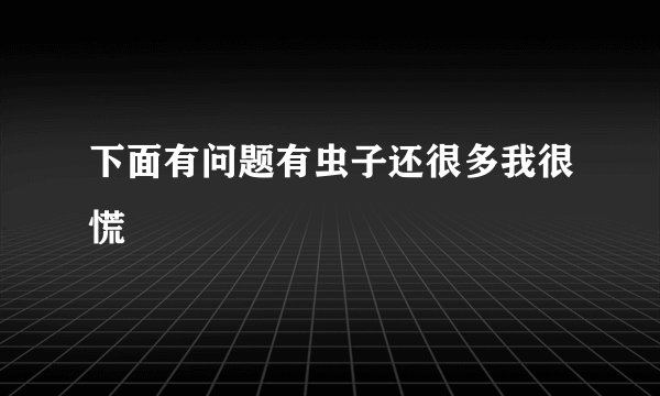 下面有问题有虫子还很多我很慌