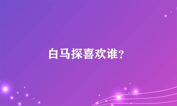 白马探喜欢谁?