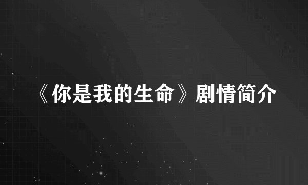 《你是我的生命》剧情简介