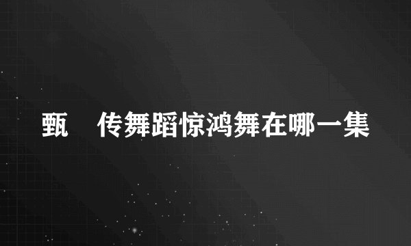 甄嬛传舞蹈惊鸿舞在哪一集