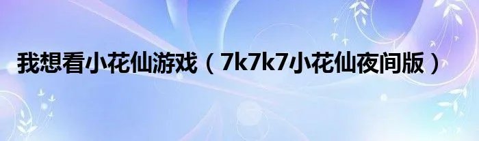 我想看小花仙游戏（7k7k7小花仙夜间版）
