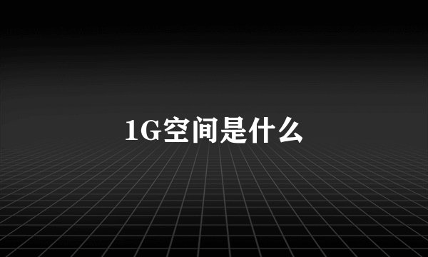 1G空间是什么