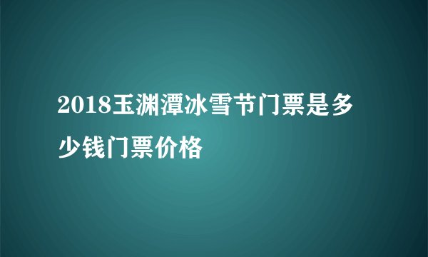 2018玉渊潭冰雪节门票是多少钱门票价格