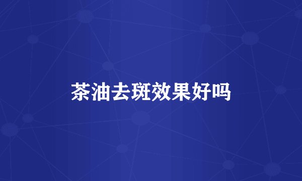 茶油去斑效果好吗