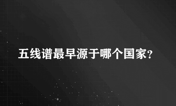 五线谱最早源于哪个国家？