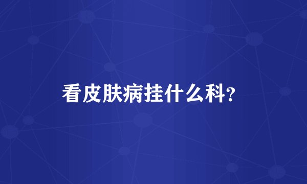 看皮肤病挂什么科?