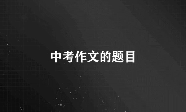中考作文的题目