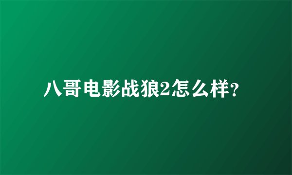 八哥电影战狼2怎么样?