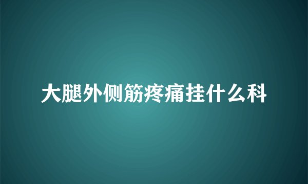 大腿外侧筋疼痛挂什么科