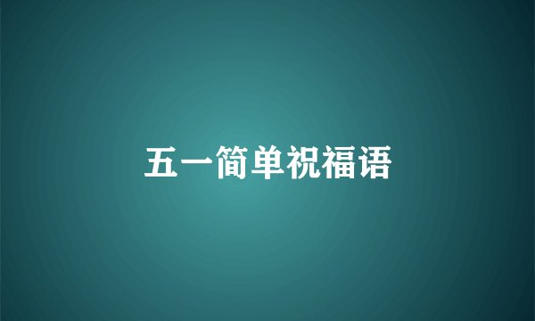五一简单祝福语
