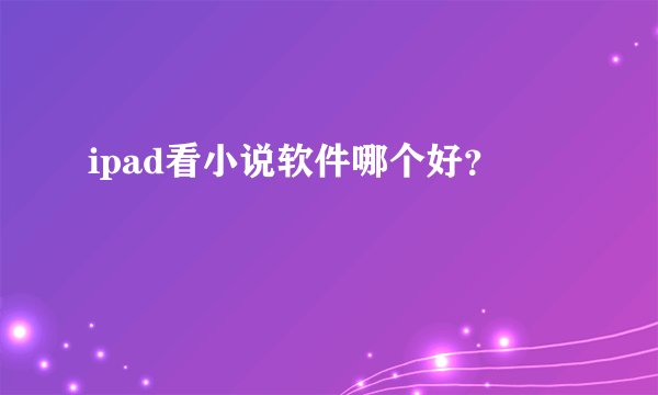 ipad看小说软件哪个好?