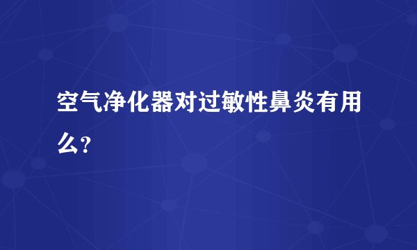 空气净化器对过敏性鼻炎有用么?