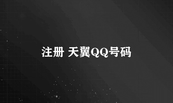 注册 天翼QQ号码