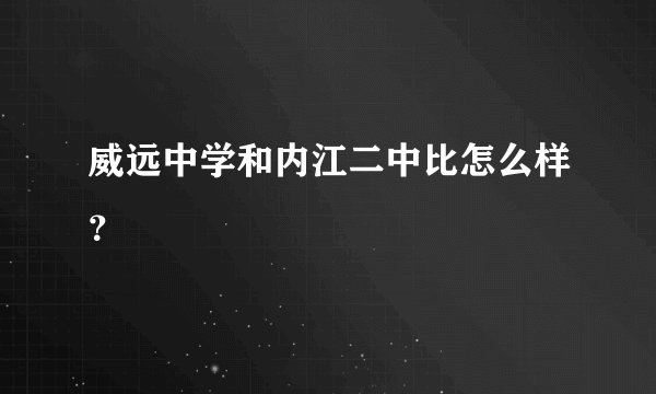 威远中学和内江二中比怎么样？