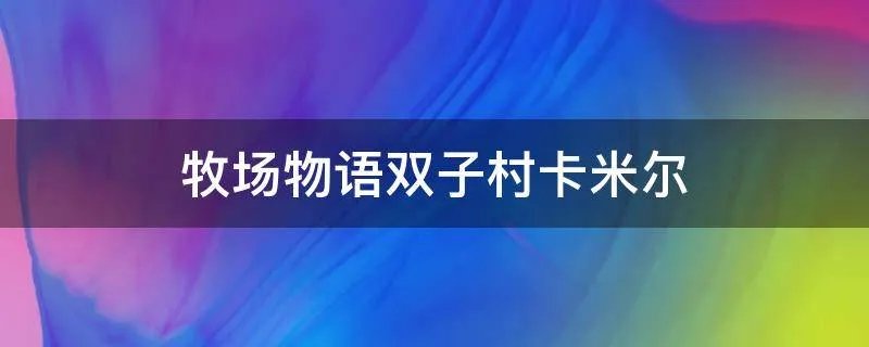 牧场物语双子村卡米尔