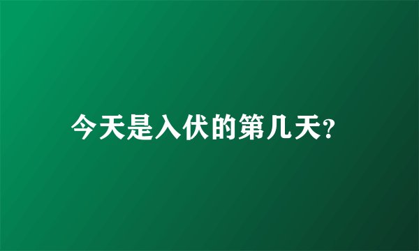 今天是入伏的第几天？