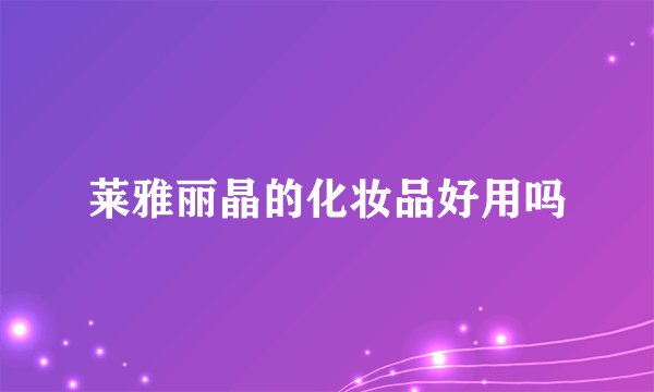 莱雅丽晶的化妆品好用吗