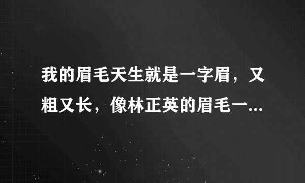 我的眉毛天生就是一字眉，又粗又长，像林正英的眉毛一样，请问这样的眉毛在算命中，命运是怎么样的……