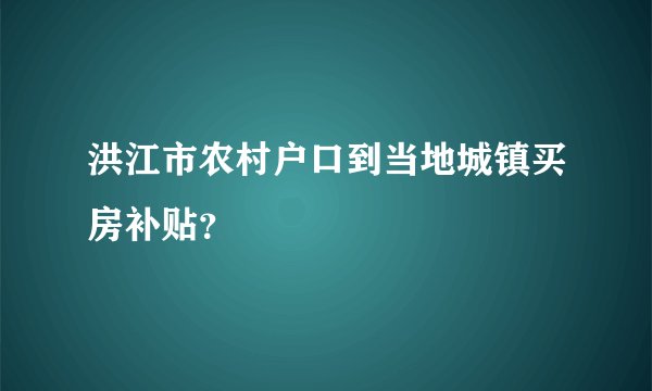洪江市农村户口到当地城镇买房补贴?