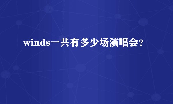 winds一共有多少场演唱会？