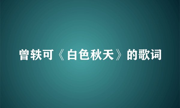 曾轶可《白色秋天》的歌词