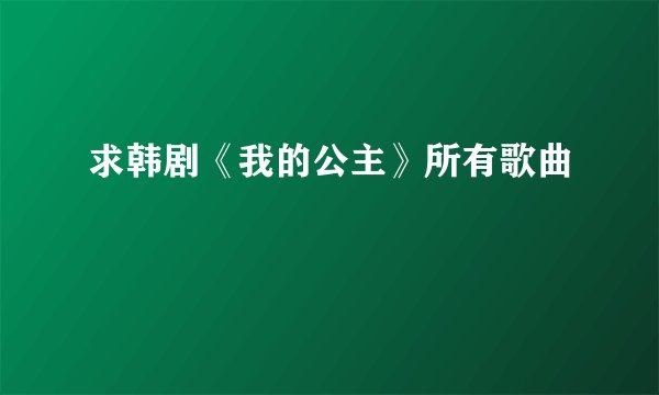 求韩剧《我的公主》所有歌曲