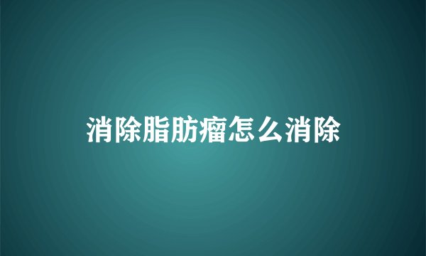 消除脂肪瘤怎么消除
