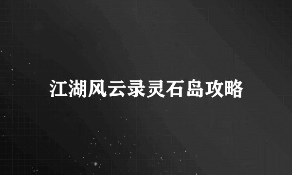 江湖风云录灵石岛攻略