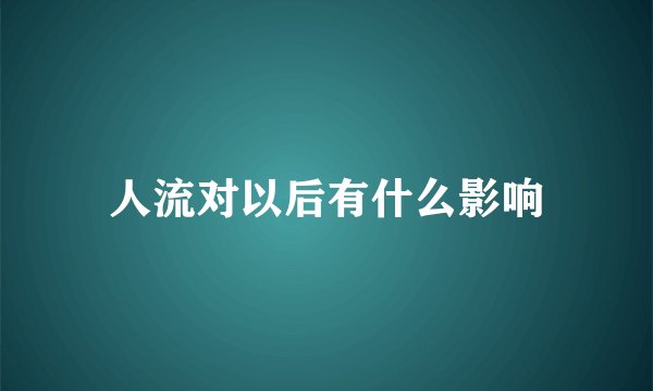 人流对以后有什么影响