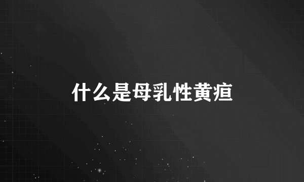 什么是母乳性黄疸