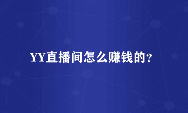YY直播间怎么赚钱的？