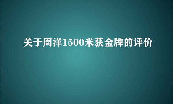 关于周洋1500米获金牌的评价
