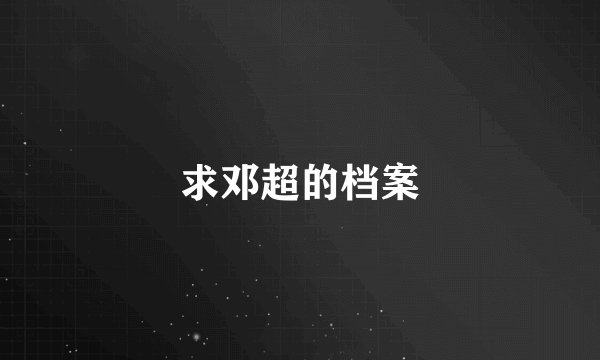 求邓超的档案