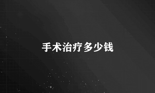 手术治疗多少钱