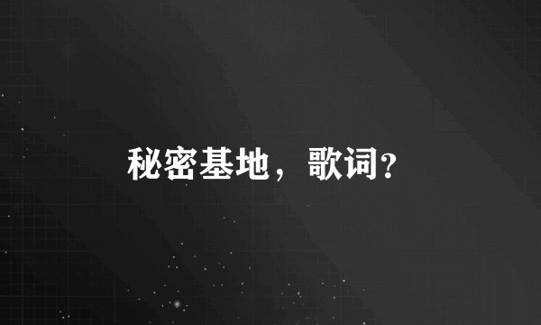 秘密基地，歌词？