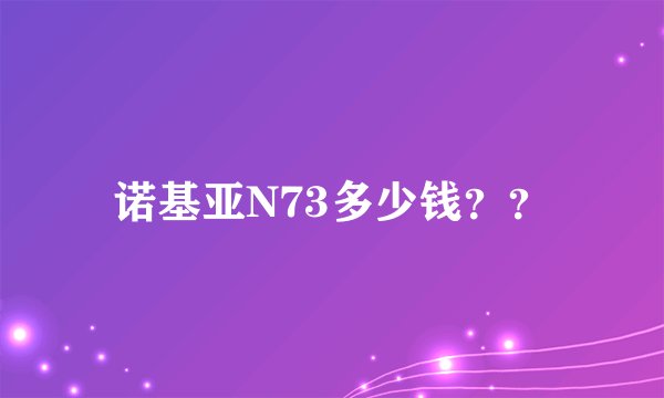 诺基亚N73多少钱？？