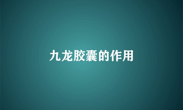 九龙胶囊的作用