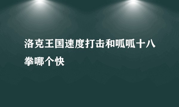 洛克王国速度打击和呱呱十八拳哪个快