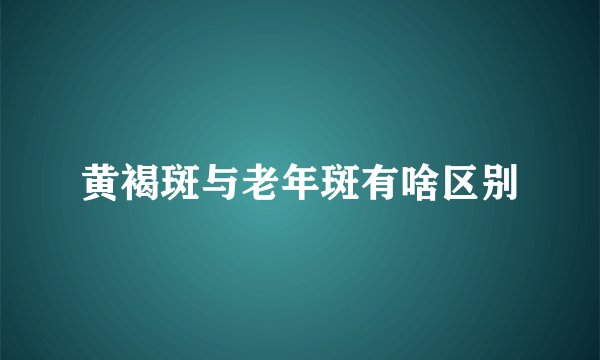 黄褐斑与老年斑有啥区别