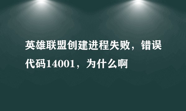 英雄联盟创建进程失败，错误代码14001，为什么啊