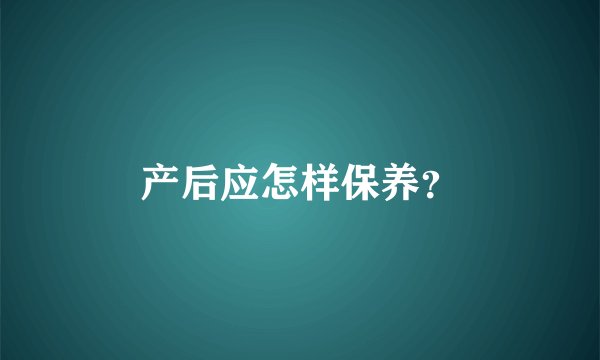 产后应怎样保养？