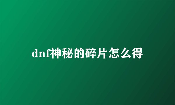 dnf神秘的碎片怎么得