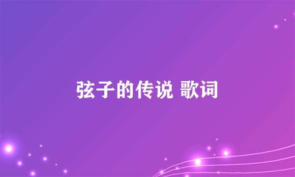 弦子的传说 歌词