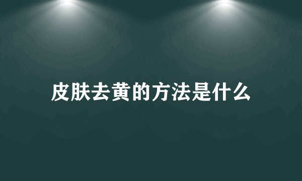 皮肤去黄的方法是什么