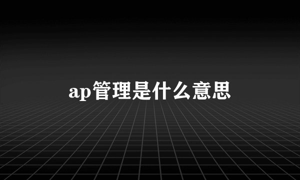 ap管理是什么意思