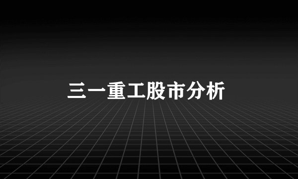 三一重工股市分析 