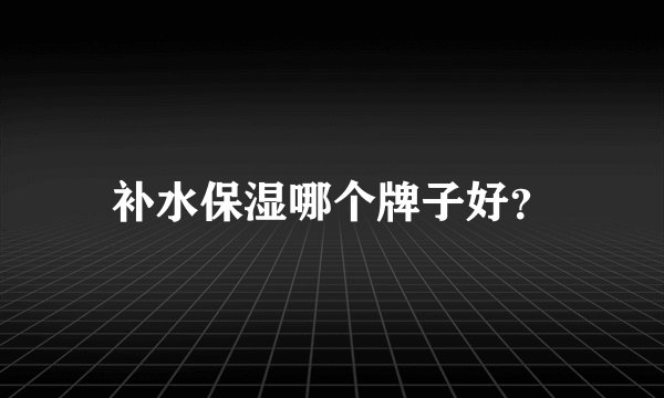 补水保湿哪个牌子好？